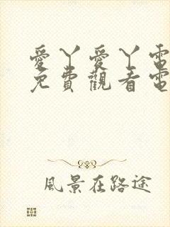 爱丫爱丫电视剧免费观看电视剧第一集