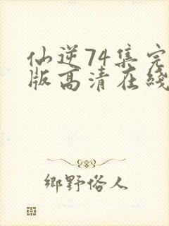 仙逆74集完整版高清在线观看