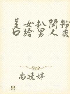 美女扒开粉嫩尿口给男人爽捅30分钟封面