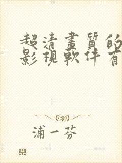 超清画质的免费影视软件有哪些