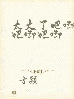 太大了吧唧吧唧吧唧吧唧