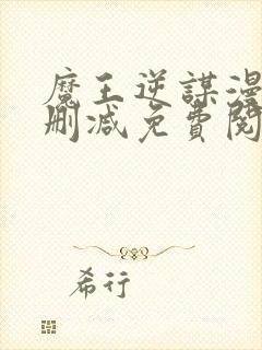 魔王逆谋漫画无删减免费阅读看画