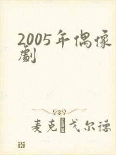 2005年偶像剧