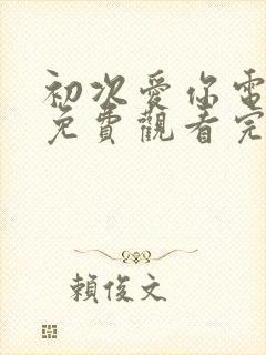 初次爱你电视剧免费观看完整版高清