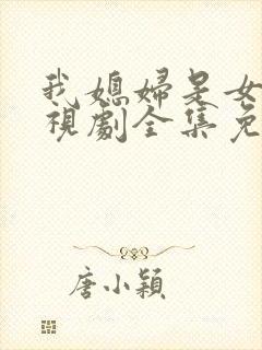 我媳妇是女王电视剧全集免费观看