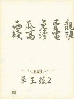 西瓜免费观看在线高清电视剧22年