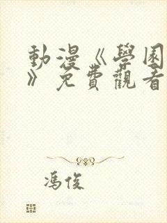 动漫《学园侵蚀》免费观看全集高清