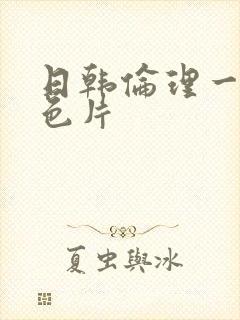 日韩伦理一级黄色片