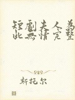 短剧夫人为何如此无情完整版免费观看