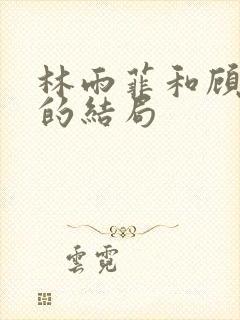 林雨菲和顾北潇的结局