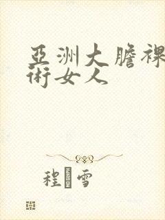 亚洲大胆裸体艺术女人