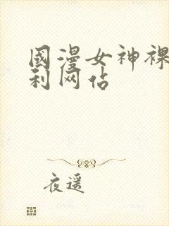 国漫女神裸体福利网站