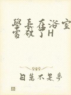 学长在浴室把我处破了H