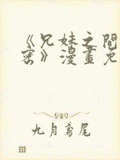 《兄妹之间的秘密》漫画免费阅读