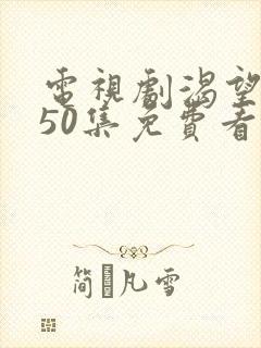 电视剧渴望1至50集免费看