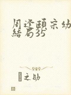 周逢颐宋幼薇大结局35封面