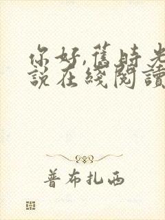 你好,旧时光小说在线阅读