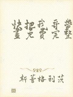 快把我哥带走漫画免费完整