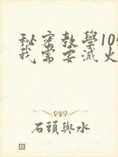 秘密教学105我需要灭火