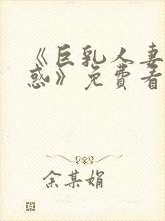 《巨乳人妻の诱惑》免费看