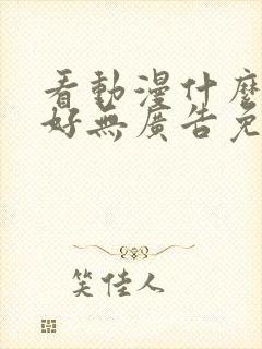 看动漫什么软件好无广告免费的封面