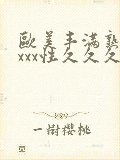 欧美丰满熟妇xxxx性久久久