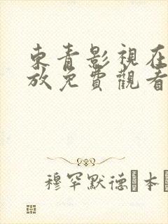 东青影视在线播放免费观看电视剧