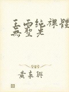 王雨纯裸体性感无圣光