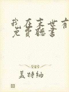 我在末世有套房免费听书