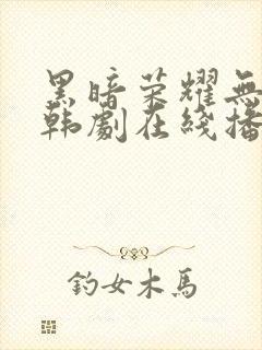 黑暗荣耀无删减韩剧在线播放