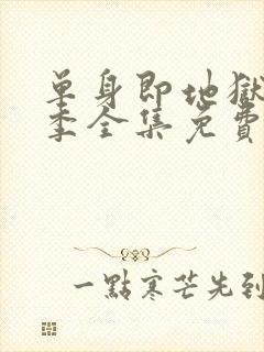 单身即地狱第4季全集免费观看