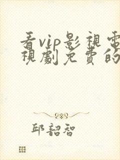 看vip影视电视剧免费的软件