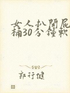 女人扒开屁股爽桶30分钟软件