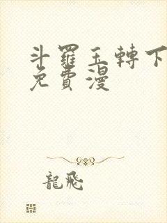 斗罗玉转下拉式免费漫