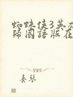 蜘蛛侠3英雄无归国语版在线观看