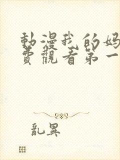 动漫我的妈妈免费观看第一季全集