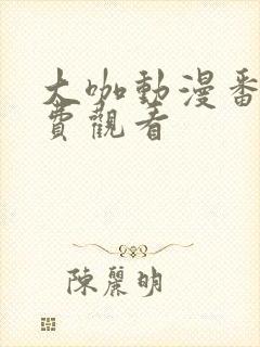 大咖动漫番剧免费观看