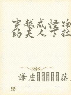 穿越成怪物太子的夫人下拉式漫画免费阅读