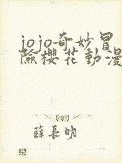 jojo奇妙冒险樱花动漫