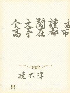 全文阅读 古武高手在都市
