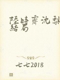 陆时霁沈梨初大结局