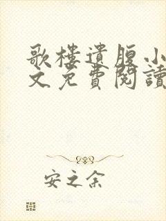 歌楼遗腹小说全文免费阅读