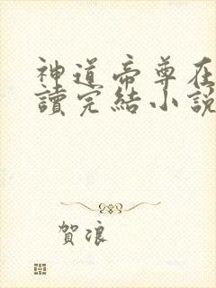 神道帝尊在线阅读完结小说