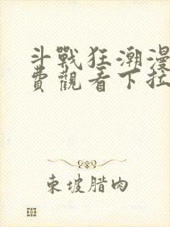 斗战狂潮漫画免费观看下拉式六漫画