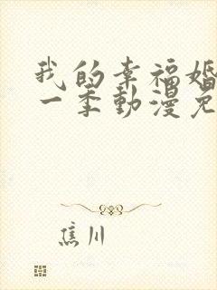 我的幸福婚约第一季动漫免费观看全集电视剧