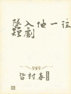 坠入他一往情深短剧封面