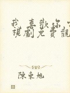 我 喜欢你 电视剧免费观看