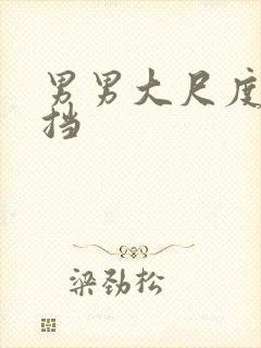 男男大尺度无遮挡