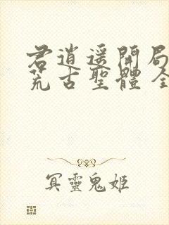 君逍遥开局签到荒古圣体 全集封面