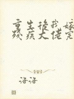 重生后我嫁给了残疾大佬完结